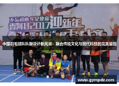 中国羽毛球队队服设计新风潮：融合传统文化与现代科技的完美呈现